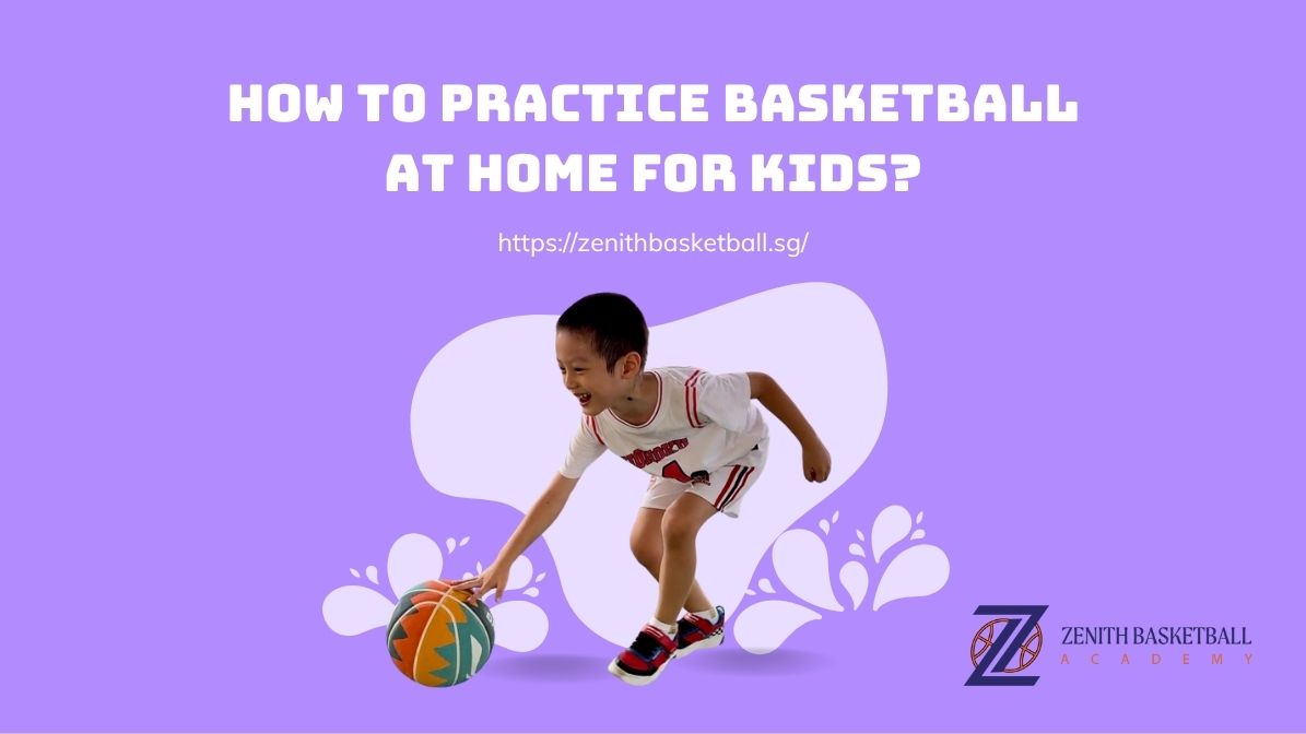 How To Practice Basketball At Home For Kids Zenith Basketball