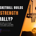How Basketball Builds Core Strength Naturally